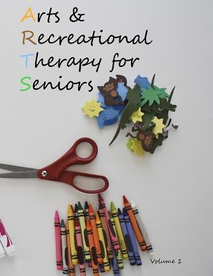 Arts and Recreational Therapy for Seniors by Hill, John