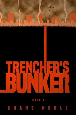 Trencher's Bunker by Noble, Shane Alan