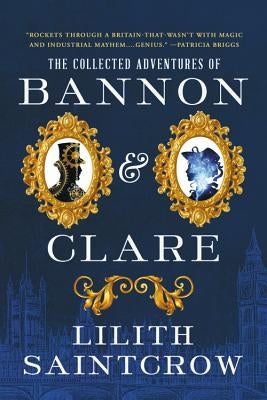 The Collected Adventures of Bannon & Clare by Saintcrow, Lilith
