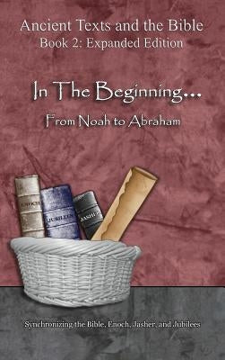 In The Beginning... From Noah to Abraham - Expanded Edition: Synchronizing the Bible, Enoch, Jasher, and Jubilees by Minister 2. Others