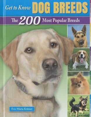Get to Know Dog Breeds: The 200 Most Popular Breeds by Krämer, Eva-Maria