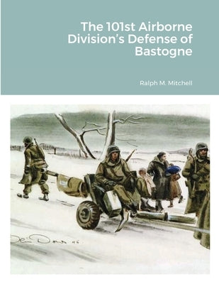 The 101st Airborne Division's Defense of Bastogne by Mitchell, Ralph M.