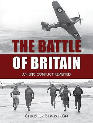 The Battle of Britain: An Epic Conflict Revisited by Bergström, Christer