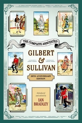 The Complete Annotated Gilbert & Sullivan: 20th Anniversary Edition by Bradley, Ian