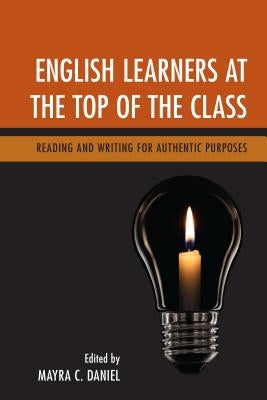 English Learners at the Top of the Class: Reading and Writing for Authentic Purposes by Daniel, Mayra C.