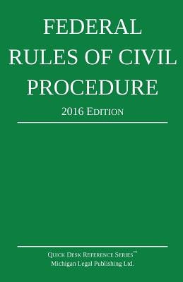 Federal Rules of Civil Procedure; 2016 Edition by Michigan Legal Publishing Ltd