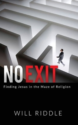 No Exit: Finding Jesus in the Maze of Religion by Riddle, Will