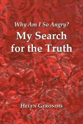 Why Am I so Angry?: My Search for the Truth by Gerondis, Helen