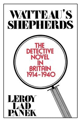 Watteau's Shepherds: The Detective Novel in Britain, 1914-1940 by Panek, Leroy Lad