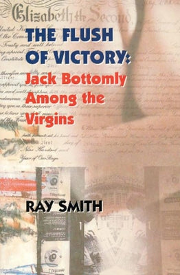 The Flush of Victory: Jack Bottomly Among the Virgins by Smith, Ray