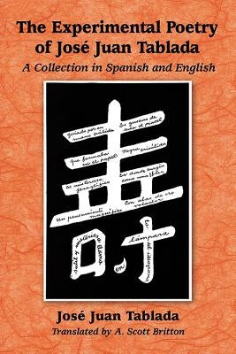 The Experimental Poetry of Jose Juan Tablada: A Collection in Spanish and English by Tablada, José Juan