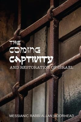 The Coming Captivity and Restoration of Israel by Moorhead, Allan