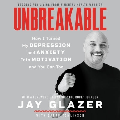 Unbreakable: How I Turned My Depression and Anxiety Into Motivation and You Can Too by Glazer, Jay