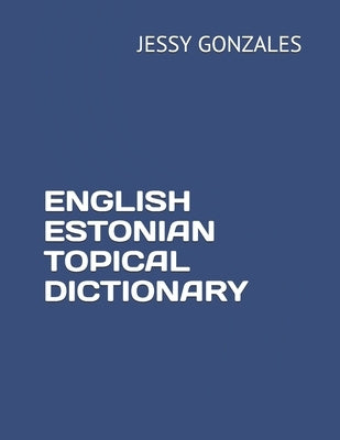 English Estonian Topical Dictionary by Gonzales, Jessy