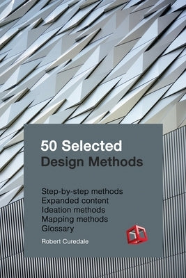 50 Selected Design Methods: To transform your design by Curedale, Robert A.