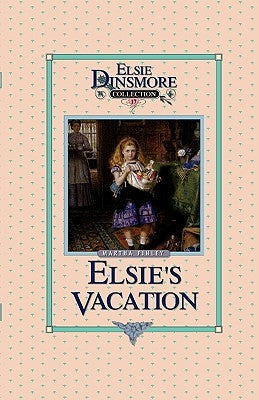 Elsie's Vacation and After Events, Book 17 by Finley, Martha