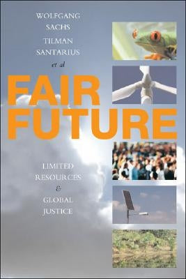 Fair Future: Resource Conflicts, Security, and Global Justice by Sachs, Wolfgang