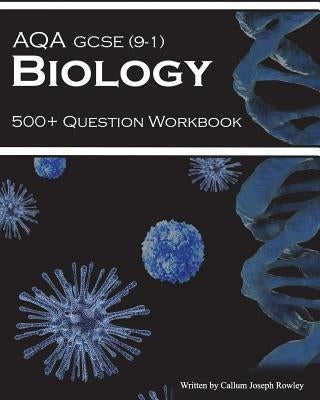 Aqa GCSE 9-1 Biology: 500+ Question Workbook by Rowley, Callum Joseph