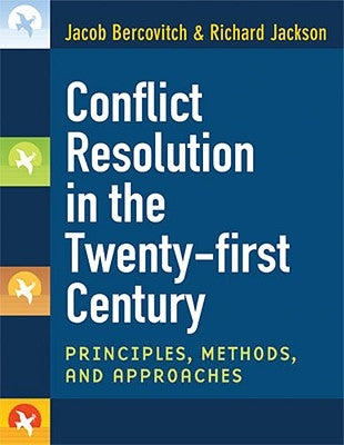 Conflict Resolution in the Twenty-First Century: Principles, Methods, and Approaches by Bercovitch, Jacob