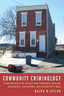 Community Criminology: Fundamentals of Spatial and Temporal Scaling, Ecological Indicators, and Selectivity Bias by Taylor, Ralph B.