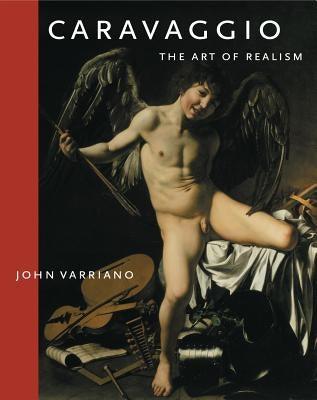 Caravaggio: The Art of Realism by Varriano, John
