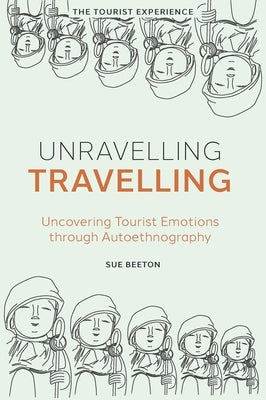 Unravelling Travelling: Uncovering Tourist Emotions Through Autoethnography by Beeton, Sue