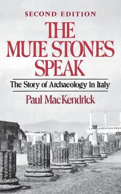 The Mute Stones Speak: The Story of Archaeology in Italy by Mackendrick, Paul
