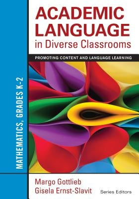 Academic Language in Diverse Classrooms: Mathematics, Grades K-2: Promoting Content and Language Learning by Gottlieb, Margo