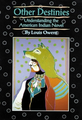 Other Destinies, 3: Understanding the American Indian Novel by Owens, Louis