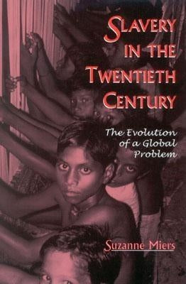 Slavery in the Twentieth Century: The Evolution of a Global Problem by Miers, Suzanne