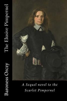 The Elusive Pimpernel: A Sequel novel to the Scarlet Pimpernel by Orczy, Baroness Emmuska