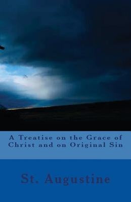A Treatise on the Grace of Christ and on Original Sin by Augustine, St