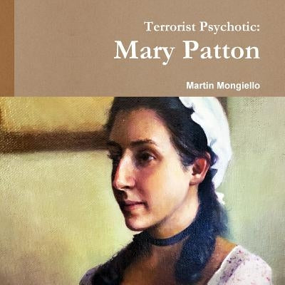 Terrorist Psychotic: Mary Patton by Mongiello, Martin