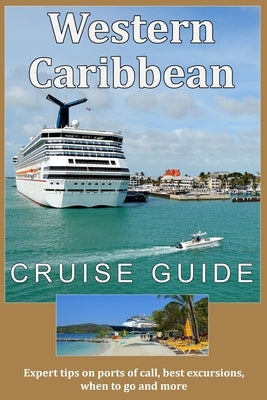 Western Caribbean Cruise Guide: Expert tips on ports of call, best excursions, when to go and more by Bateman, Scott S.