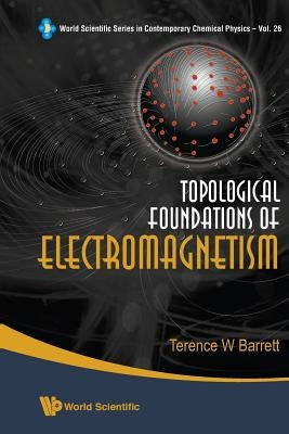 Topological Foundations of Electromagnetism by Barrett, Terence William