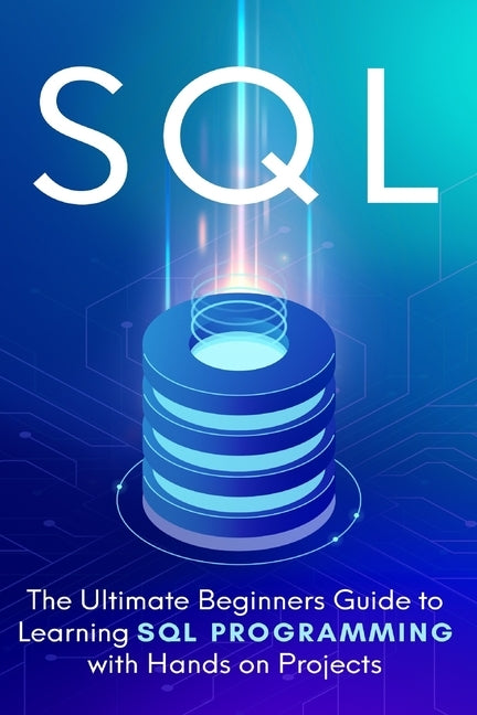 SQL: Everything You Need to Know to Begin Programming in SQL by Cooper, Brandon