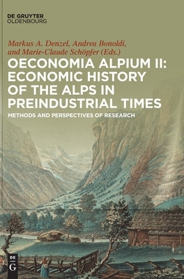 Oeconomia Alpium II: Economic History of the Alps in Preindustrial Times: Methods and Perspectives of Research by Denzel, Markus A.