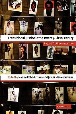 Transitional Justice in the Twenty-First Century: Beyond Truth Versus Justice by Roht-Arriaza, Naomi