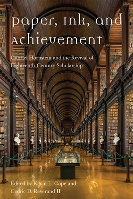Paper, Ink, and Achievement: Gabriel Hornstein and the Revival of Eighteenth-Century Scholarship by Cope, Kevin L.