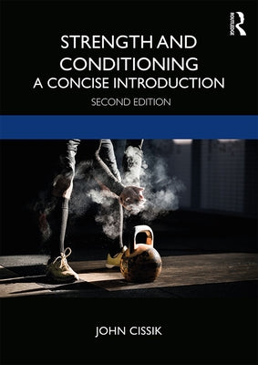 Strength and Conditioning: A Concise Introduction by Cissik, John