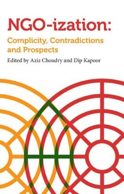 Ngoization: Complicity, Contradictions and Prospects by Choudry, Aziz