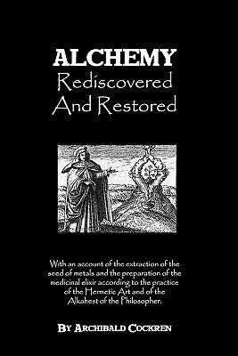 Alchemy Rediscovered And Restored by Cockren, Archibald