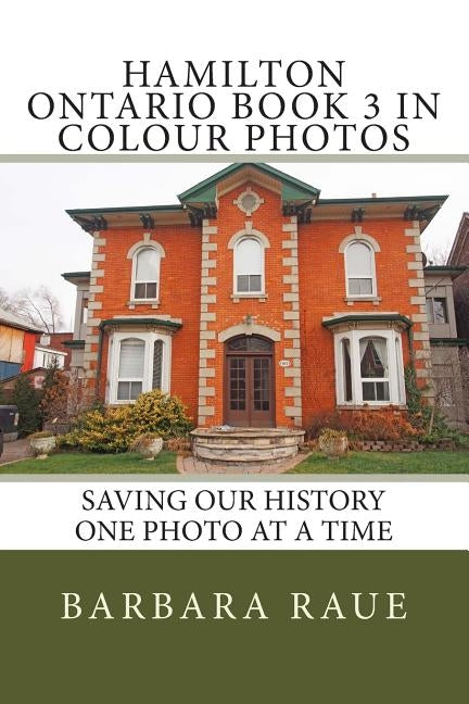 Hamilton Ontario Book 3 in Colour Photos: Saving Our History One Photo at a Time by Raue, Barbara