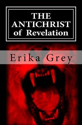 The Antichrist of Revelation: 666 by Grey, Erika