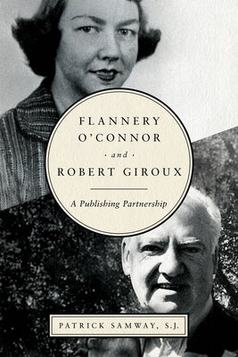 Flannery O'Connor and Robert Giroux: A Publishing Partnership by Samway, Patrick