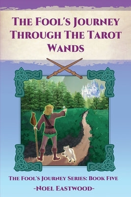 The Fool's Journey Through The Tarot Wands by Eastwood, Noel