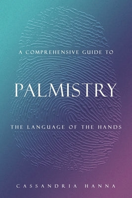 A Comprehensive Guide to Palmistry: The Language of the Hands by Hanna, Cassandria