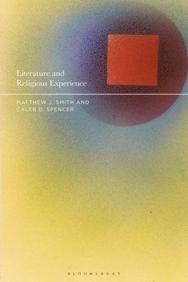 Literature and Religious Experience: Beyond Belief and Unbelief by Smith, Matthew J.