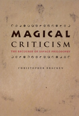 Magical Criticism: The Recourse of Savage Philosophy by Bracken, Christopher