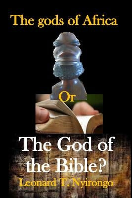 The gods of Africa or The God of the Bible?: the snares of African traditional religion in Biblical perspective by Nyirongo, Leonard